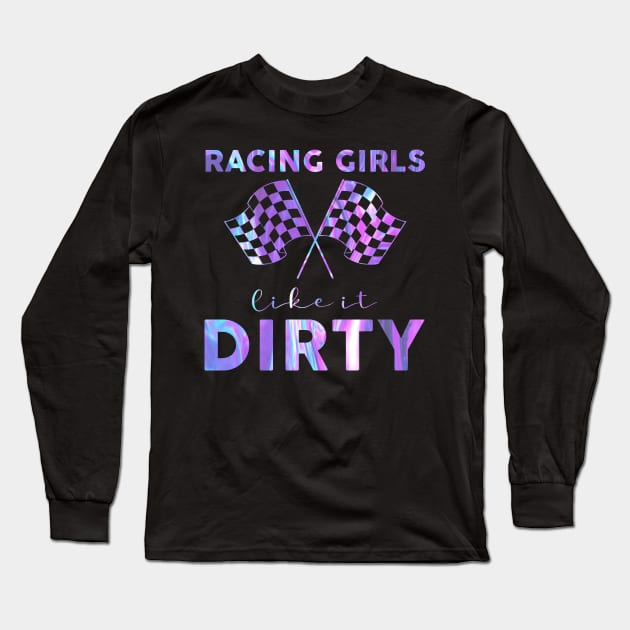 Racing Girls Like It Dirty Hologram Long Sleeve T-Shirt by Biden's Shop